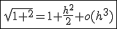 \fbox{sqrt{1+h^2}=1+\frac{h^2}{2}+o(h^3)}